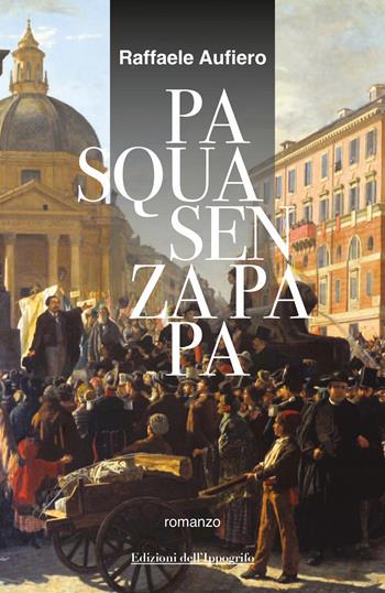 Pasqua senza Papa - Raffaele Aufiero - Libro Edizioni dell'Ippogrifo 2022, I narratori | Libraccio.it