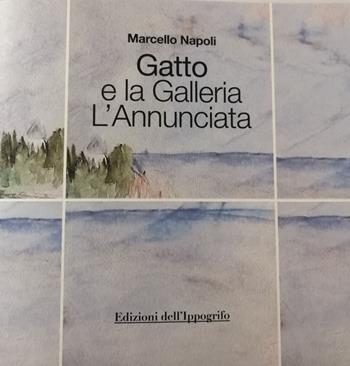 Gatto e la Galleria L'Annunciata - Marcello Napoli - Libro Edizioni dell'Ippogrifo 2022 | Libraccio.it