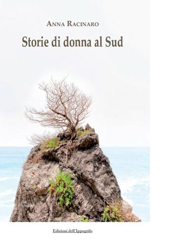 Storie di donna al Sud - Anna Racinaro - Libro Edizioni dell'Ippogrifo 2023, I narratori | Libraccio.it