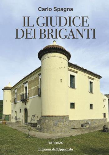 Il giudice dei briganti - Carlo Spagna - Libro Edizioni dell'Ippogrifo 2023, I narratori | Libraccio.it