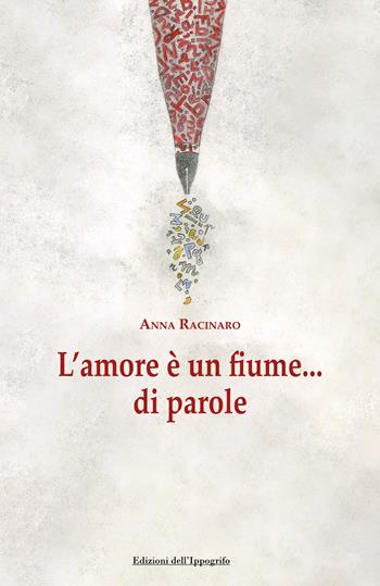L'amore è un fiume...di parole - Anna Racinaro - Libro Edizioni dell'Ippogrifo 2025, I narratori | Libraccio.it