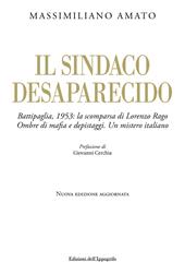 Il sindaco desaparecido. Battipaglia, 1953: la scomparsa di Lorenzo Rago. Ombre di mafia e depistaggi. Un mistero italiano. Nuova ediz.
