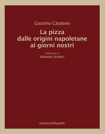La pizza dalle origini napoletane ai giorni nostri - Giustino Catalano - Libro Edizioni dell'Ippogrifo 2025, Le storie | Libraccio.it
