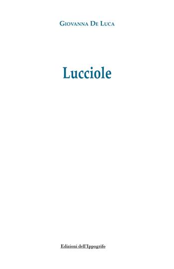 Lucciole - Giovanna De Luca - Libro Edizioni dell'Ippogrifo 2025, I narratori | Libraccio.it