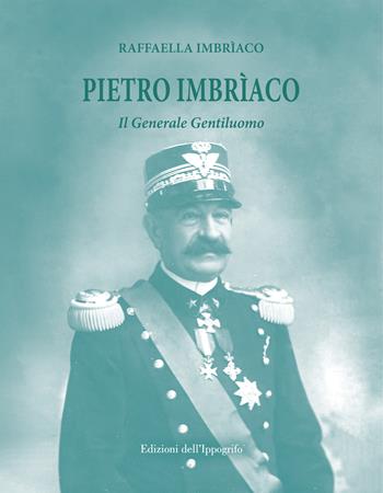 Pietro Imbrìaco. Il generale gentiluomo - Raffaella Imbrìaco - Libro Edizioni dell'Ippogrifo 2026, Cilento | Libraccio.it