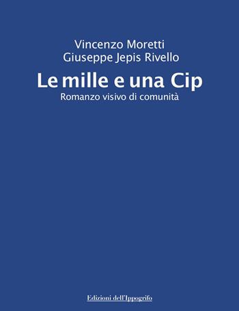 Le mille e una Cip. Romanzo visivo di comunità - Vincenzo Moretti, Giuseppe Jepis Rivello - Libro Edizioni dell'Ippogrifo 2026, Le storie | Libraccio.it