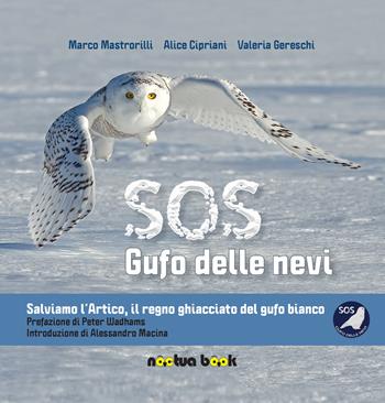 SOS gufo delle nevi. Salviamo l'artico, il regno ghiacciato del gufo bianco - Marco Mastrorilli, Alice Cipriani, Valeria Gereschi - Libro Noctua Book 2019 | Libraccio.it