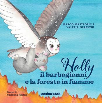 Holly il barbagianni e la foresta in fiamme - Marco Mastrorilli, Valeria Gereschi - Libro Noctua Book 2021 | Libraccio.it