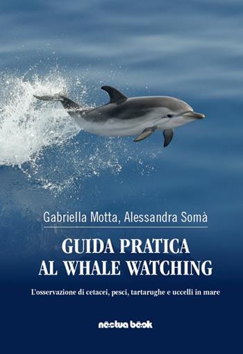 Guida pratica al whale watching. L'osservazione di cetacei, pesci, tartarughe, e uccelli in mare - Gabriella Motta, Alessandra Somà - Libro Noctua Book 2021 | Libraccio.it