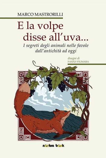 E la volpe disse all'uva... Storie e segreti degli animali nelle favole - Marco Mastrorilli - Libro Noctua Book 2021 | Libraccio.it