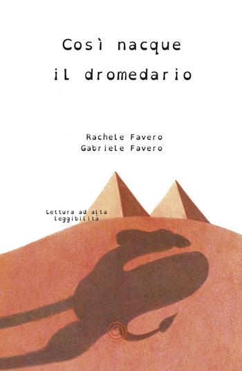 Così nacque il dromedario - Rachele Favero - Libro Lombrellomatto 2019 | Libraccio.it