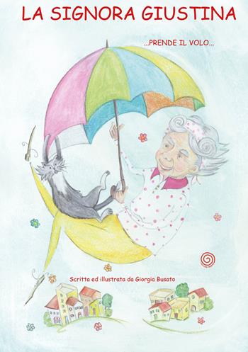 La signora Giustina... prende il volo. Ediz. illustrata - Giorgia Busato - Libro Lombrellomatto 2020 | Libraccio.it