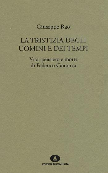 La tristizia degli uomini e dei tempi. Vita, pensiero e morte di Federico Cammeo - Giuseppe Rao - Libro Edizioni di Comunità 2020 | Libraccio.it