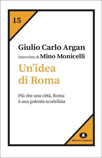 Un' idea di Roma. Intervista di Mino Monicelli - Giulio Carlo Argan - Libro Edizioni di Comunità 2021, Humana Civilitas. Nuova serie | Libraccio.it