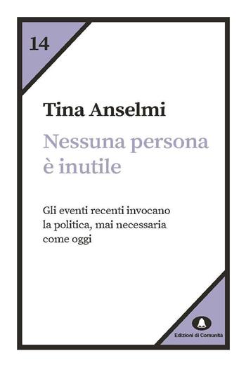 Nessuna persona è inutile. Gli eventi recenti invocano la politica, mai necessaria come oggi - Tina Anselmi - Libro Edizioni di Comunità 2021, Humana Civilitas. Nuova serie | Libraccio.it