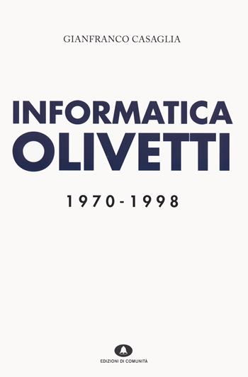 Informatica Olivetti. 1970-1998 - Gianfranco Casaglia - Libro Edizioni di Comunità 2023 | Libraccio.it