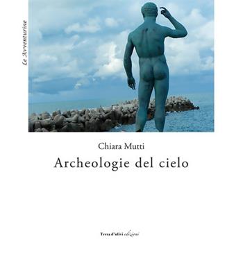 Archeologie del cielo - Chiara Mutti - Libro Terra d'Ulivi 2019, Le avventurine | Libraccio.it