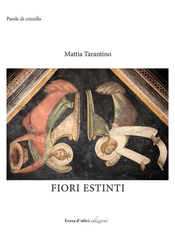 Fiori estinti - Mattia Tarantino - Libro Terra d'Ulivi 2019, Parole di cristallo | Libraccio.it