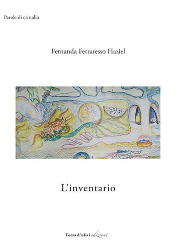 L' inventario - Fernanda Ferraresso Haziel - Libro Terra d'Ulivi 2019, Parole di cristallo | Libraccio.it