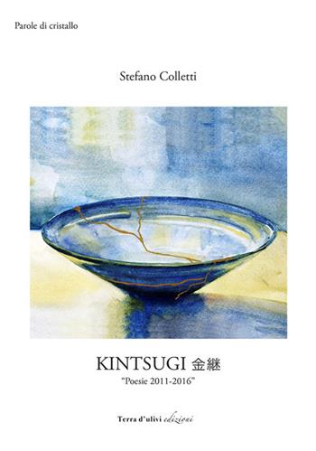 Kintsugi - Stefano Colletti - Libro Terra d'Ulivi 2020, Parole di cristallo | Libraccio.it