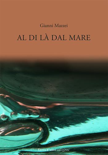 Al di là dal mare - Gianni Mazzei - Libro Terra d'Ulivi 2020, Libera | Libraccio.it