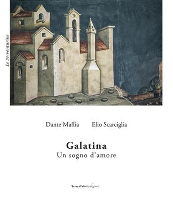 Galatina. Un sogno d'amore - Dante Maffia, Elio Scarciglia - Libro Terra d'Ulivi 2020, Le avventurine | Libraccio.it