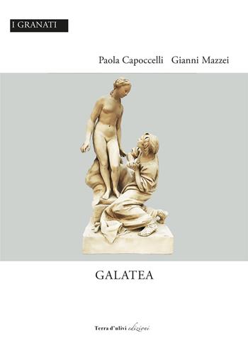 Galatea - Paola Capocelli, Gianni Mazzei - Libro Terra d'Ulivi 2020, I granati | Libraccio.it