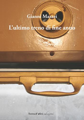 L' ultimo treno di fine anno - Gianni Mazzei - Libro Terra d'Ulivi 2020, I quarzi | Libraccio.it