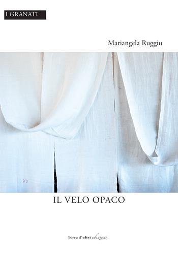 Il velo opaco - Mariangela Ruggiu - Libro Terra d'Ulivi 2020, I granati | Libraccio.it