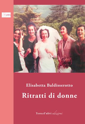 Ritratti di donne - Elisabetta Baldisserotto - Libro Terra d'Ulivi 2020, I quarzi | Libraccio.it
