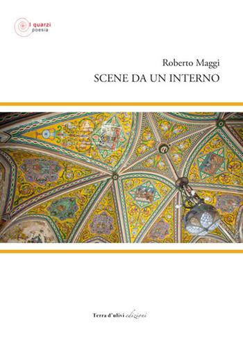 Scene da un interno - Roberto Maggi - Libro Terra d'Ulivi 2020, I quarzi | Libraccio.it