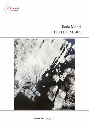 Pelle ombra - Ilaria Monti - Libro Terra d'Ulivi 2020, I quarzi poesia | Libraccio.it