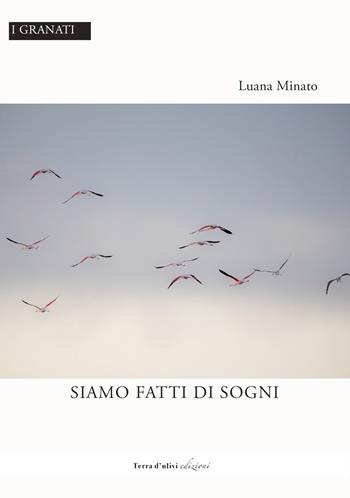 Siamo fatti di sogni - Luana Minato - Libro Terra d'Ulivi 2021, I granati | Libraccio.it