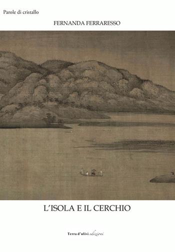 L' isola e il cerchio - Fernanda Ferraresso - Libro Terra d'Ulivi 2022, Parole di cristallo | Libraccio.it