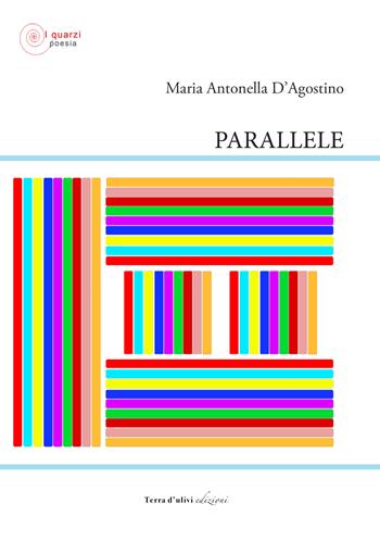 Parallele - Maria Antonella D'Agostino - Libro Terra d'Ulivi 2021, I quarzi poesia | Libraccio.it