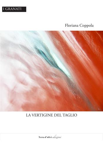 La vertigine del taglio - Floriana Coppola - Libro Terra d'Ulivi 2021, I granati | Libraccio.it