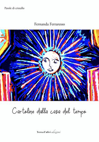 Cartoline dalla casa del tempo - Fernanda Ferraresso - Libro Terra d'Ulivi 2021, Parole di cristallo | Libraccio.it