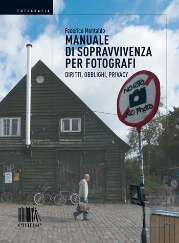 Manuale di sopravvivenza per fotografi. Diritti, obblighi, privacy - Federico Montaldo - Libro emuse 2019, Fotografia | Libraccio.it