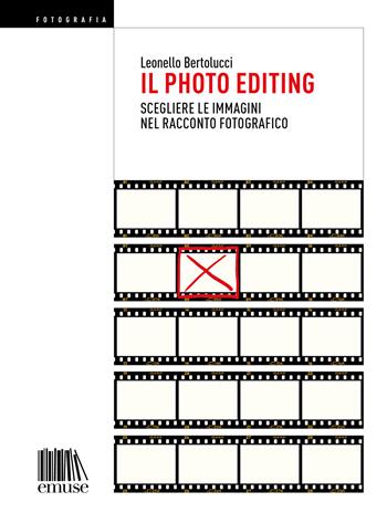 Il photo editing. Scegliere le immagini nel racconto fotografico - Leonello Bertolucci - Libro emuse 2020, Fotografia | Libraccio.it