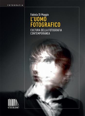 L' uomo fotografico. Cultura della fotografia contemporanea - Fabiola Di Maggio - Libro emuse 2022, Fotografia | Libraccio.it