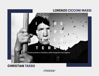 Il respiro della terra. Tra documento e metafora nella fotografia marchigiana. Ediz. bilingue - Lorenzo Cicconi Massi, Christian Tasso - Libro emuse 2024 | Libraccio.it