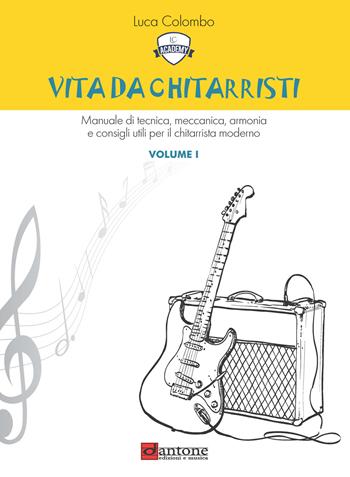 Vita da chitarristi. Manuale di tecnica, meccanica, armonia e consigli utili per il chitarrista moderno. Vol. 1: Lezioni 1-15 - Luca Colombo - Libro Dantone Edizioni e Musica 2019 | Libraccio.it