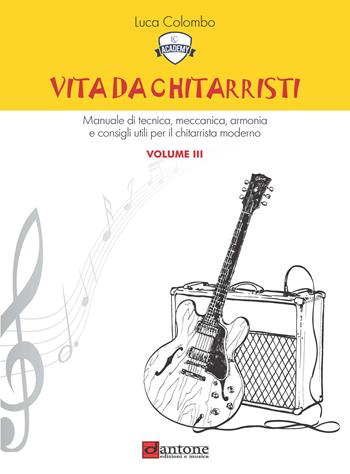 Vita da chitarristi. Manuale di tecnica, meccanica, armonia e consigli utili per il chitarrista moderno. Vol. 3: Lezioni 31-45 - Luca Colombo - Libro Dantone Edizioni e Musica 2019 | Libraccio.it