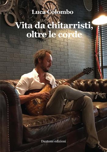 Vita da chitarristi, oltre le corde - Luca Colombo - Libro Dantone Edizioni e Musica 2020 | Libraccio.it