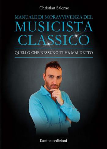 Manuale di sopravvivenza del musicista classico. Quello che nessuno ti ha mai detto - Christian Salerno - Libro Dantone Edizioni e Musica 2020 | Libraccio.it