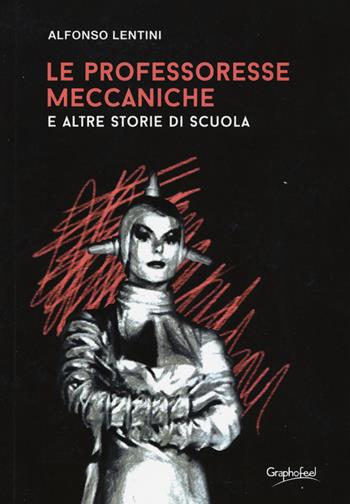 Le professoresse meccaniche e altre storie di scuola - Alfonso Lentini - Libro Graphofeel 2019, Intuizioni | Libraccio.it