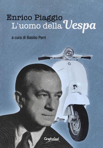 Enrico Piaggio. L'uomo della Vespa  - Libro Graphofeel 2019, Formniveau | Libraccio.it