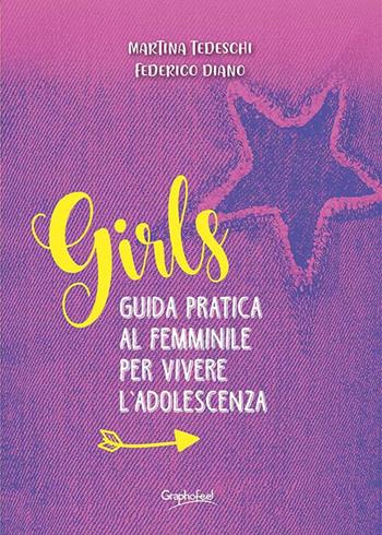 Girls. Guida pratica al femminile per vivere l'adolescenza - Martina Tedeschi, Federico Diano - Libro Graphofeel 2020 | Libraccio.it