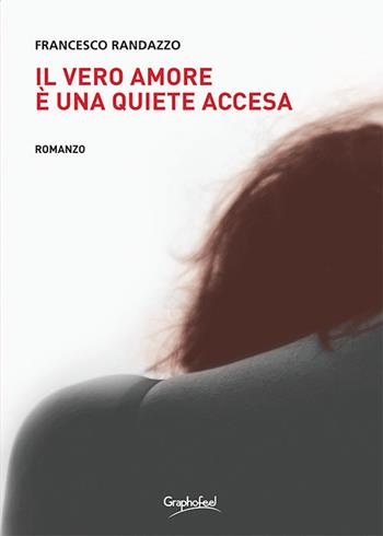 Il vero amore è una quiete accesa - Francesco Randazzo - Libro Graphofeel 2021, Intuizioni | Libraccio.it