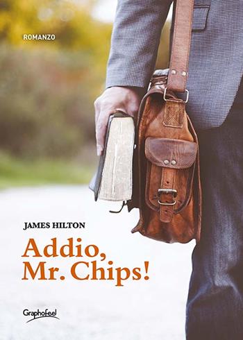 Addio, mr. Chips! Nuova ediz. - James Hilton - Libro Graphofeel 2020 | Libraccio.it